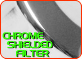 Chrome Shielded Filter